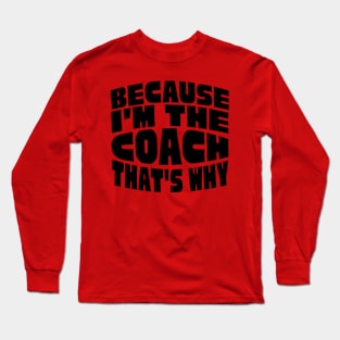 Because I'm The Coach Long Sleeve T-Shirt